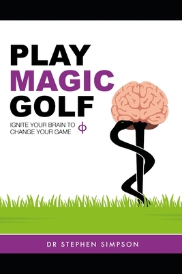 Play Magic Golf: How to use self-hypnosis, meditation, Zen, universal laws, quantum energy, and the latest psychological and NLP techni by Stephen Simpson