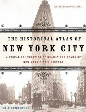 The Historical Atlas of New York City: A Visual Celebration of Nearly 400 Years of New York City's History by Eric Homberger