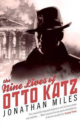 Nine Lives of Otto Katz: The Remarkable Story of a Communist Super-Spy by Jonathan Miles, Jonathan Miles