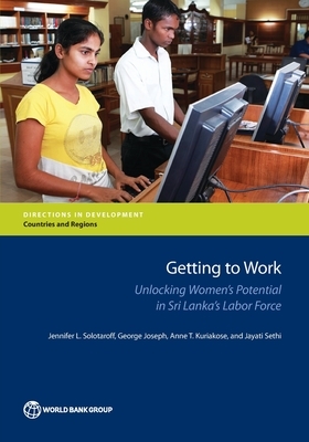 Getting to Work: Unlocking Women's Potential in Sri Lanka's Labor Force by George Joseph, Jennifer L. Solotaroff, Anne T. Kuriakose