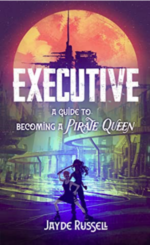 Executive: A Guide to Becoming a Pirate Queen by Jayde Russell