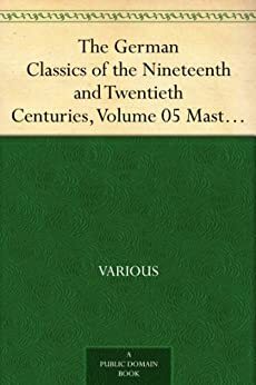 The German Classics of the Nineteenth and Twentieth Centuries, Volume 05 Masterpieces of German Literature Translated into English by Kuno Francke