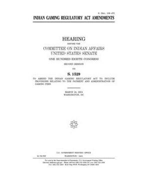 Indian Gaming Regulatory Act amendments by United States Congress, United States Senate, Committee On Indian Affairs (senate)