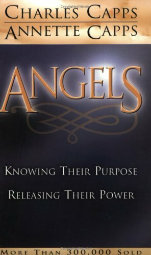 Angels: Knowing Their Purpose, Releasing Their Power by Charles Capps