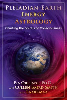 Pleiadian Earth Energy Astrology: Charting the Spirals of Consciousness by Pia Orleane, Cullen Baird Smith