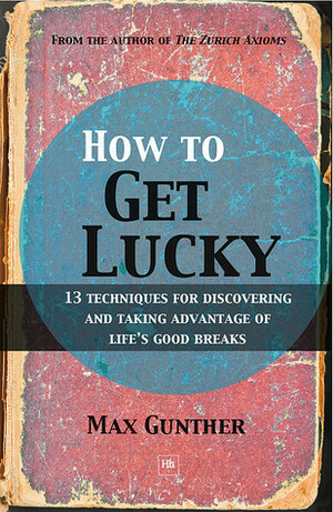 How to Get Lucky: 13 techniques for discovering and taking advantage of life's good breaks by Max Gunther