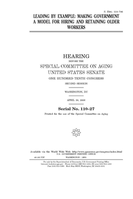 Leading by example: making government a model for hiring and retaining older workers by United States Congress, United States Senate, Special Committee on Aging (senate)