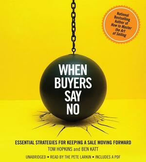 When Buyers Say No: Essential Strategies for Keeping a Sale Moving Forward by Tom Hopkins, Ben Katt