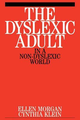 The Dyslexic Adult in a Non-Dyslexic World by Ellen Morgan, Cynthia Klein