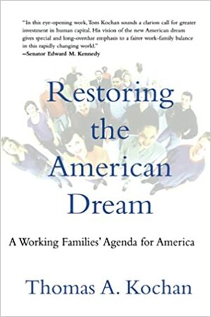 Restoring the American Dream: A Working Families' Agenda for America by Thomas A. Kochan