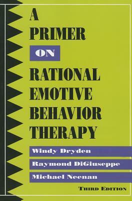 A Primer on Rational Emotive Behavior Therapy by Raymond DiGiuseppe, Windy Dryden, Michael Neenan