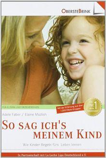 SO SAG ICH'S MEINEM KIND;WIE KINDER REGELN FURS LEBEN LERNEN. by Elaine Mazlish, Adele Faber