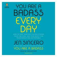 You Are a Badass Every Day: How to Keep Your Motivation Strong, Your Vibe High, and Your Quest for Transformation Unstoppable by Jen Sincero