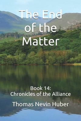 The End of the Matter: Book 14: Chronicles of the Alliance by Thomas Nevin Huber