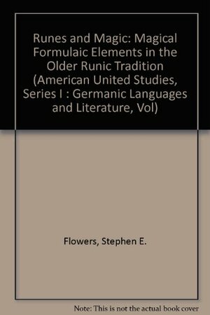 Runes and Magic: Magical Formulaic Elements in the Older Runic Tradition by Stephen E. Flowers