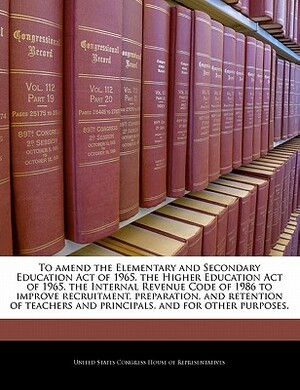 To Amend the Elementary and Secondary Education Act of 1965, the Higher Education Act of 1965, the Internal Revenue Code of 1986 to Improve Recruitmen by 