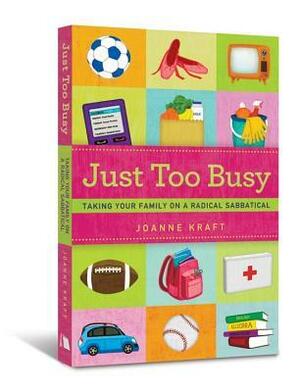 Just Too Busy: Taking Your Family on a Radical Sabbatical by Joanne Kraft