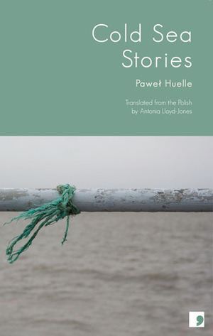 Cold Sea Stories by Paweł Huelle, Antonia Lloyd-Jones