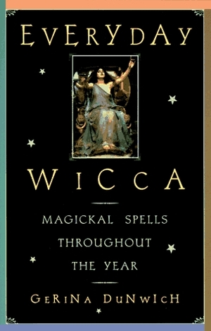 Everyday Wicca: Magickal Spells Throughout the Year by Gerina Dunwich