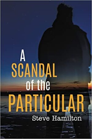 A Scandal of the Particular by Steve Hamilton, Steve Hamilton