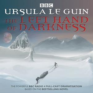 The Left Hand of Darkness: BBC Radio 4 Full-Cast Dramatisation by Ursula K. Le Guin