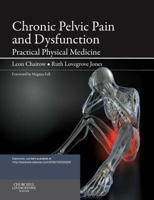 Chronic Pelvic Pain and Dysfunction: Practical Physical Medicine by Ruth Jones, Leon Chaitow