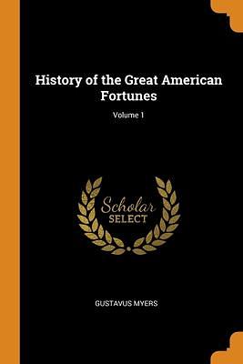 History of the Great American Fortunes; Volume 1 by Gustavus Myers