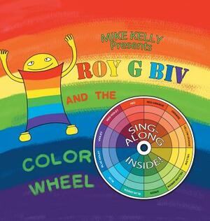 Roy G Biv and the Color Wheel by Mike Kelly