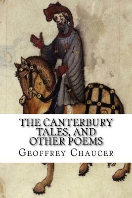 The Canterbury Tales, and Other Poems by Geoffrey Chaucer