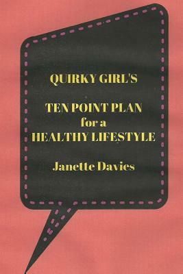 Quirky Girl's Ten Point Plan for a Healthy Lifestyle: Every Person is Different by Janette Davies