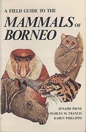 A Field Guide to the Mammals of Borneo by Charles M. Francis, Junaidi Payne