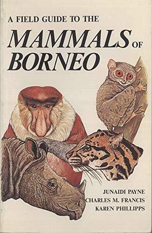 A Field Guide to the Mammals of Borneo by Junaidi Payne, Charles M. Francis