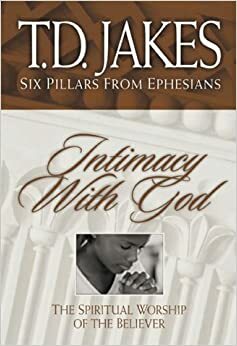 Intimacy with God: The Spiritual Worship of the Believer by T.D. Jakes