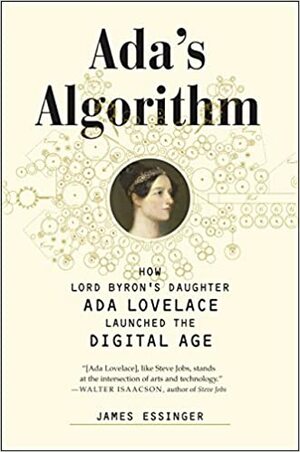 A Female Genius: How Ada Lovelace, Lord Byron's Daughter, Started the Computer Age by James Essinger