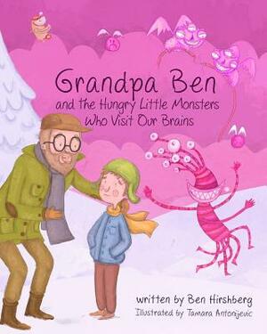 Grandpa Ben and The Hungry Little Monsters Who Visit Our Brains by Ben Hirshberg