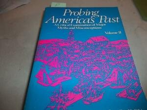 Probing America's Past; A Critical Examination Of Major Myths And Misconceptions by Thomas A. Bailey