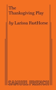 The Thanksgiving Play by Larissa Fasthorse