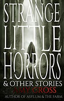 Strange Little Horrors and Other Stories by Amy Cross