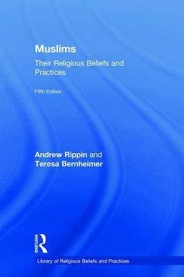 Muslims: Their Religious Beliefs and Practices by Teresa Bernheimer, Andrew Rippin