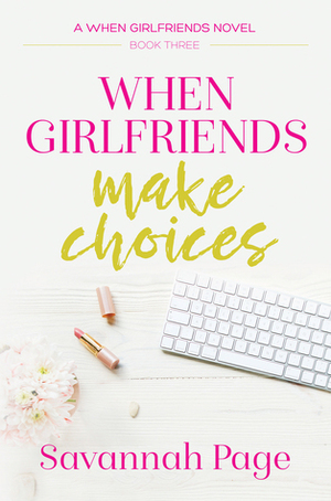 When Girlfriends Make Choices by Savannah Page