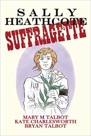 Sally Heathcote: Suffragette by Mary M. Talbot