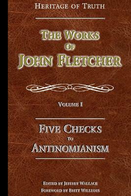 Five Checks To Antinomianism: The Works of John Fletcher by John Fletcher