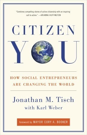 Citizen You: How Social Entrepreneurs Are Changing the World by Jonathan Tisch, Cory Booker, Karl Weber