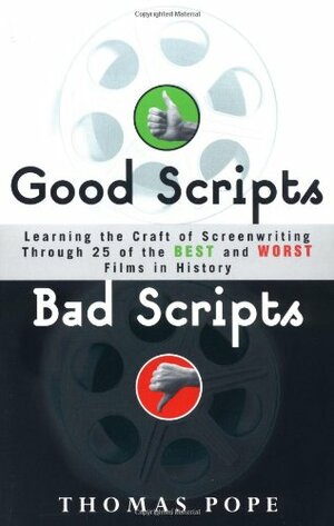 Good Scripts, Bad Scripts: Learning the Craft of Screenwriting Through 25 of the Best and Worst Films in History by Tom Pope, Thomas Pope