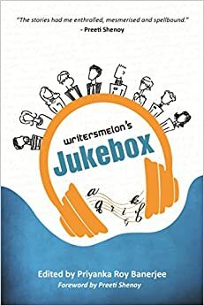 Jukebox by Vinitha Rajan, Arvind Passey, Purba Chakraborty, Sayantan Ghosh, Archana Sarat, Deboshree Bhattacharjee Pandey (, Amritorupa Kanjilal, Uttiya Roy, Abhishek Mukherjee, Writersmelon, Ronita Maitra Bhandari, Sujata Rajpal, Avishek Basu Mallick, Priyanka Roy Banerjee, Neha R. Krishna, Diptee Raut