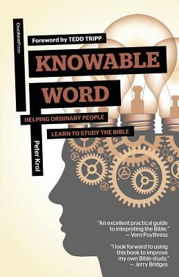 Knowable Word: Helping Ordinary People Learn to Study the Bible by Peter Krol