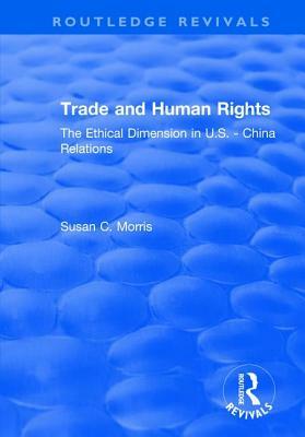 Trade and Human Rights: The Ethical Dimension in Us - China Relations by Susan C. Morris