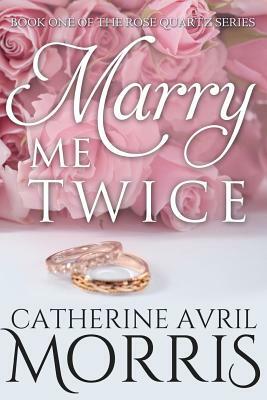 Marry Me Twice by Catherine Avril Morris