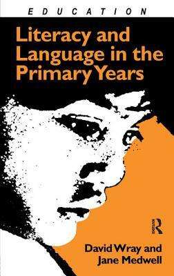 Literacy and Language in the Primary Years by Jane Medwell, David Wray