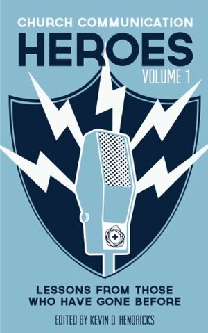 Church Communication Heroes Volume 1: Lessons From Those Who Have Gone Before by Kevin D. Hendricks, Brad Abare, Erin Williams, Scott McClellan, Darrell Vesterfelt, Dawn Nicole Baldwin, Gary Molander, Justin Wise, Katie Strandlund